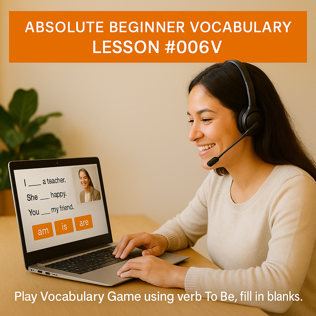 Absolute Beginner Vocabulary Lesson #006V Play Vocabulary Game using verb To Be, fill in blanks.