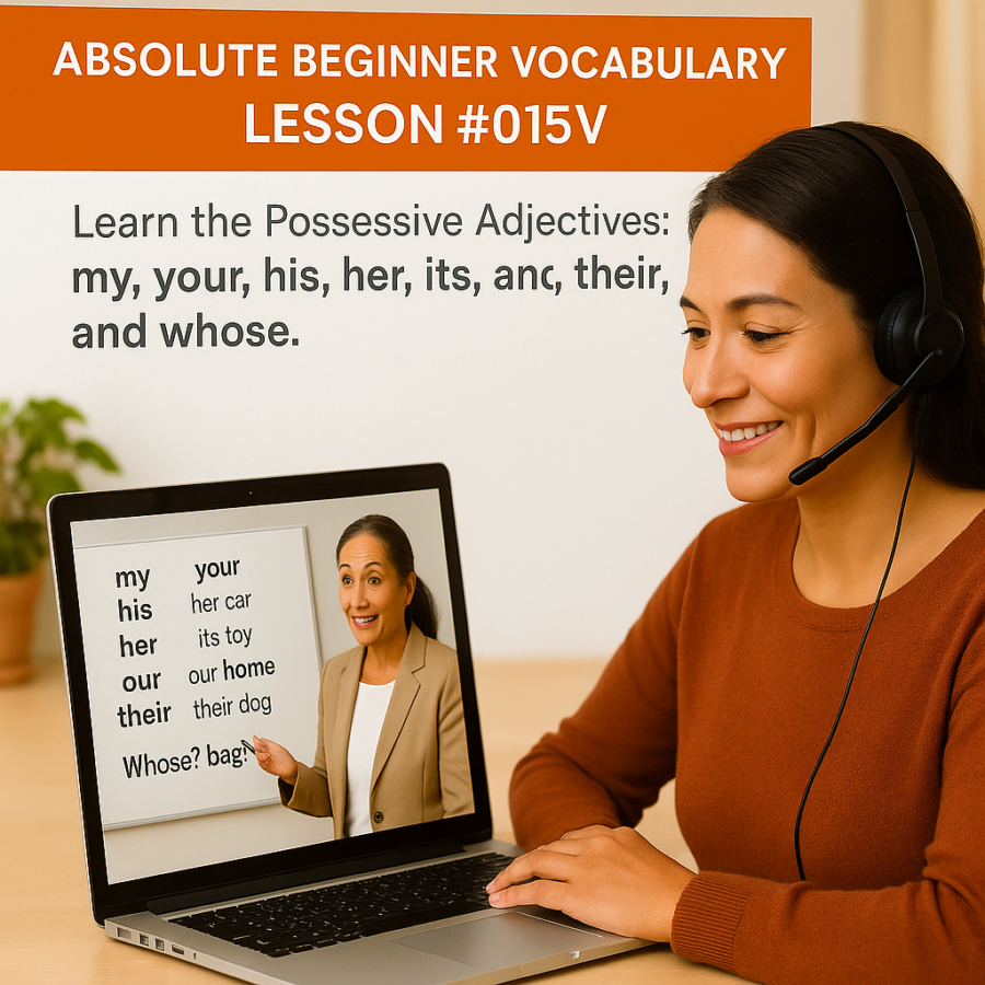 Absolute Beginner Vocabulary Lesson #015V Learn the Possessive Adjectives; my, your, his, her, its, our, their, and whose. 015V 900x900